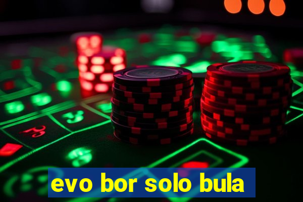 evo bor solo bula